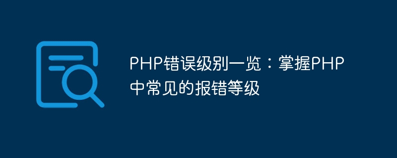 PHP錯誤等級一覽：掌握PHP常見的報錯等級