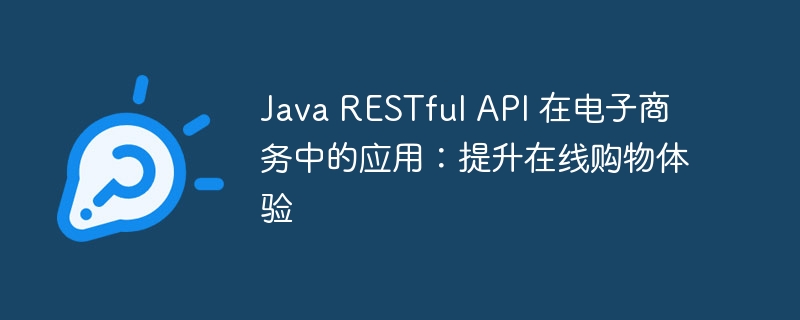 Java RESTful API 在电子商务中的应用：提升在线购物体验