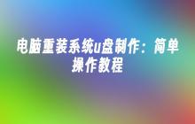 电脑重装系统u盘制作：简单操作教程