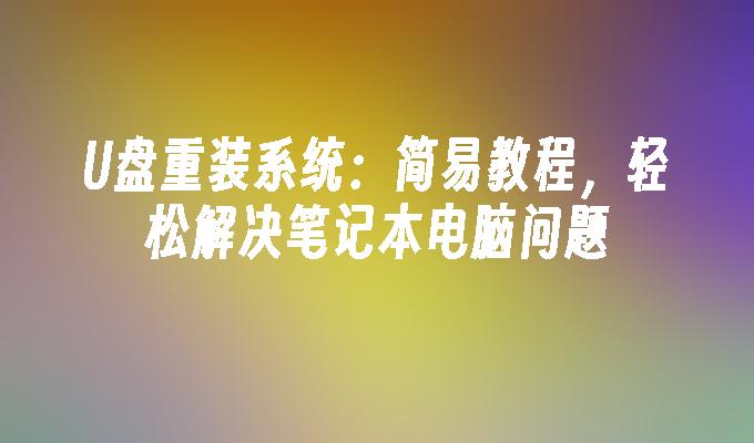 光碟重裝系統：簡易教程，輕鬆解決筆記型電腦問題