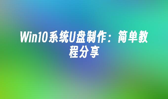 Win10系統U盤製作：簡單教學分享