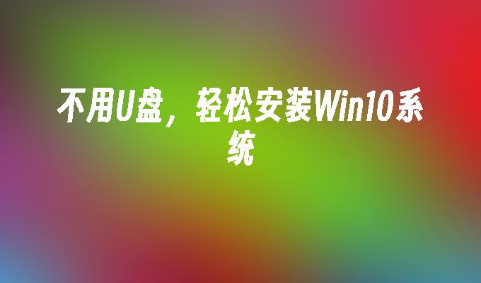 不用u盘怎么安装win10系统