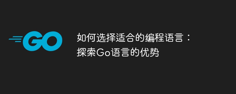 適切なプログラミング言語を選択する方法: Go 言語の利点を探る