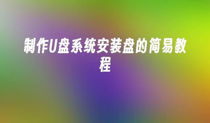 制作U盘系统安装盘的简易教程