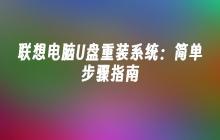 联想电脑U盘重装系统：简单步骤指南