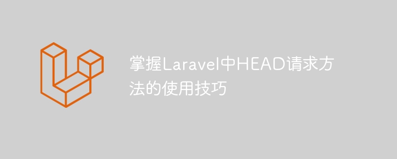 掌握Laravel中HEAD請求方法的使用技巧