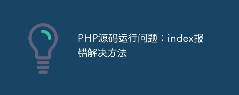 php源码运行问题：index报错解决方法