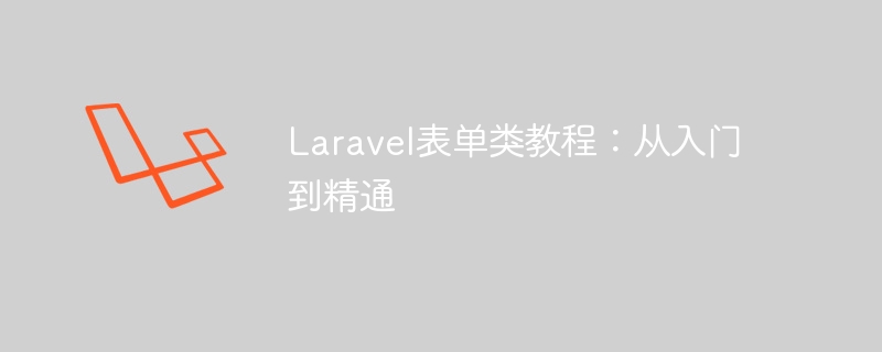 Laravel表单类教程：从入门到精通-Laravel-