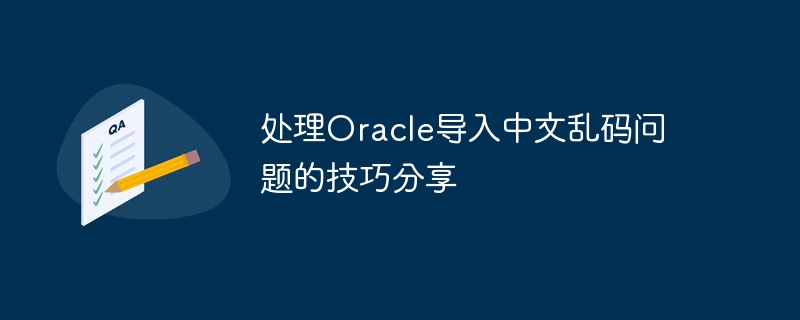 处理oracle导入中文乱码问题的技巧分享