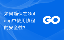 如何确保在Golang中使用协程的安全性?