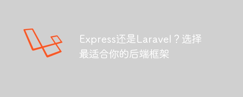 Express还是Laravel？选择最适合你的后端框架-Laravel-
