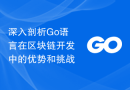 深入剖析Go语言在区块链开发中的优势和挑战