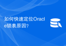 如何快速定位Oracle锁表原因？