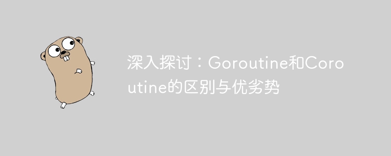 In-depth discussion: The differences, advantages and disadvantages of Goroutine and Coroutine