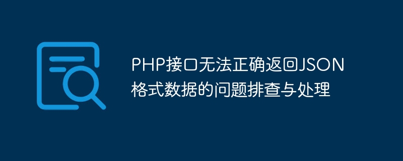 PHP 인터페이스가 JSON 형식 데이터를 올바르게 반환할 수 없는 문제 해결 및 처리