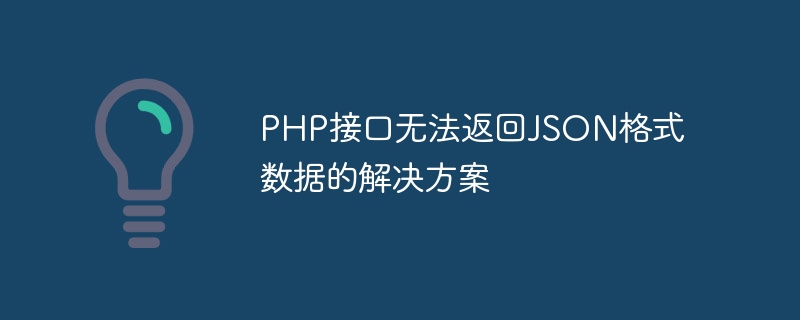 php接口无法返回json格式数据的解决方案