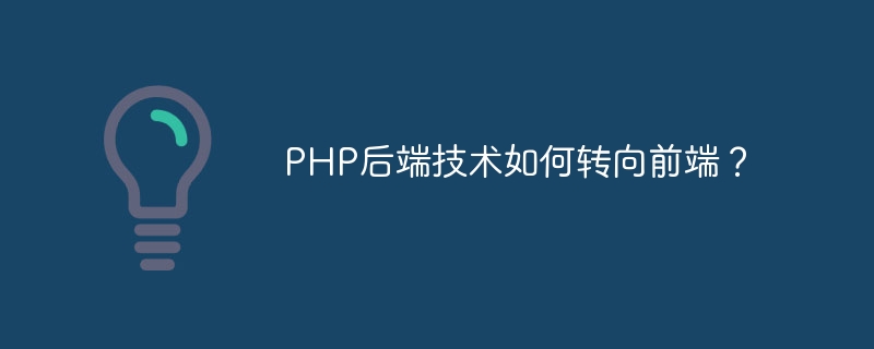 PHP后端技术如何转向前端？-php教程-