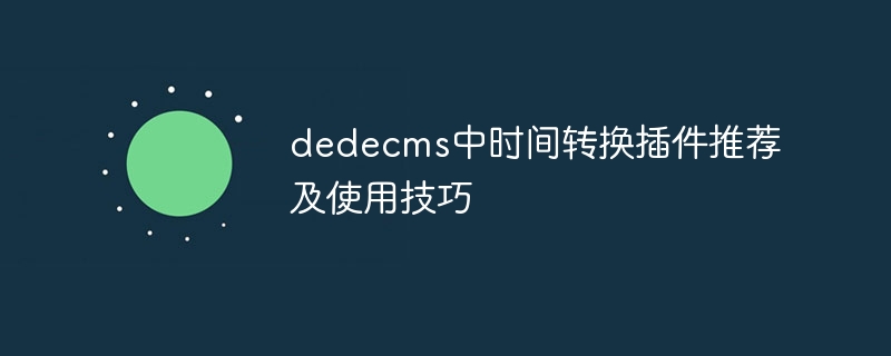 dedecms中时间转换插件推荐及使用技巧