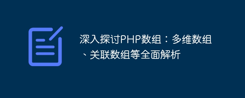 深入探讨PHP数组：多维数组、关联数组等全面解析-php教程-