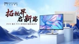 全新戴尔 P 系列和 S 系列显示器问世,满足工作、娱乐和日常一体化需求体验