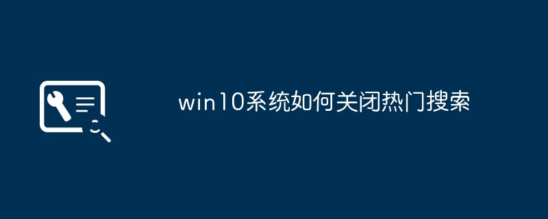 win10系統如何關閉熱門搜索