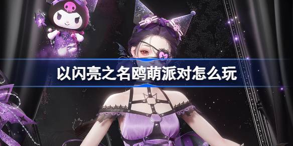 以闪亮之名鸥萌派对怎么玩 活动介绍