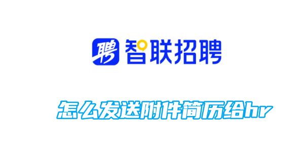 智聯招聘怎麼發送附件履歷給hr