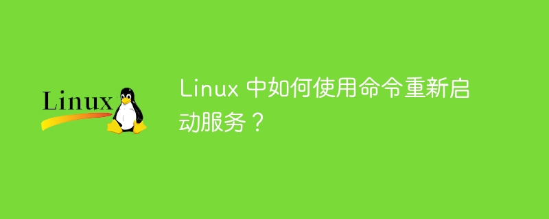 Linux 中如何使用命令重新启动服务？