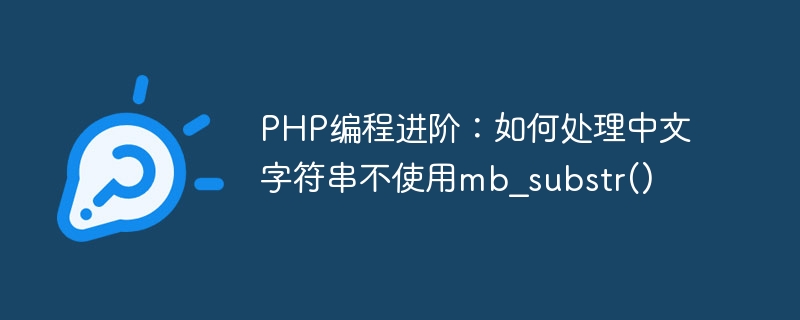 高度な PHP プログラミング: mb_substr() を使用せずに中国語の文字列を処理する方法