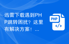 迅雷下载遇到PHP跳转困扰？这里有解决方案！