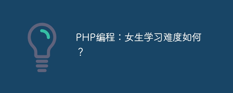 php编程：女生学习难度如何？