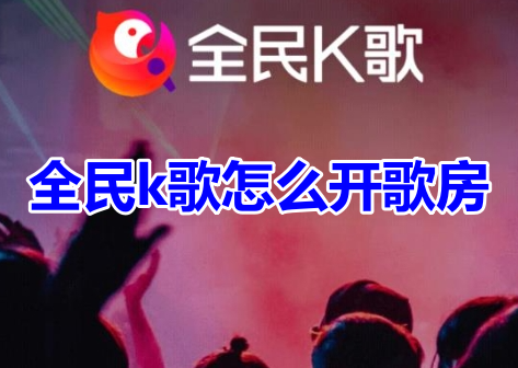 全民k歌怎么开歌房？全民k歌创建歌房教程！-手机软件-