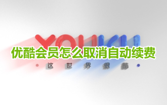 Youku会員の自動更新をキャンセルするにはどうすればよいですか? Youkuの会員自動更新をオフにする方法!