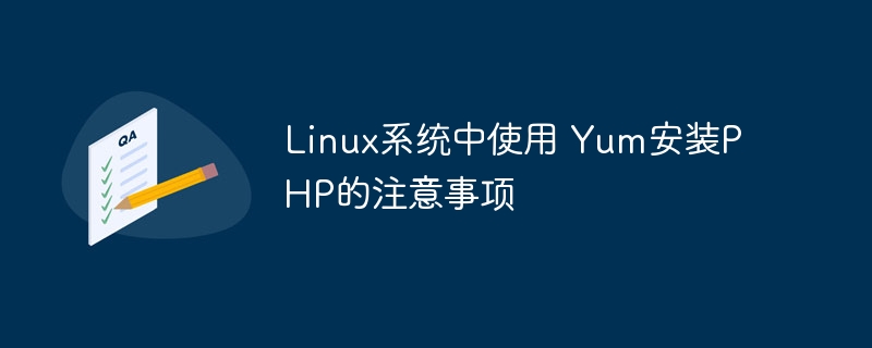 Linux系统中使用 Yum安装PHP的注意事项