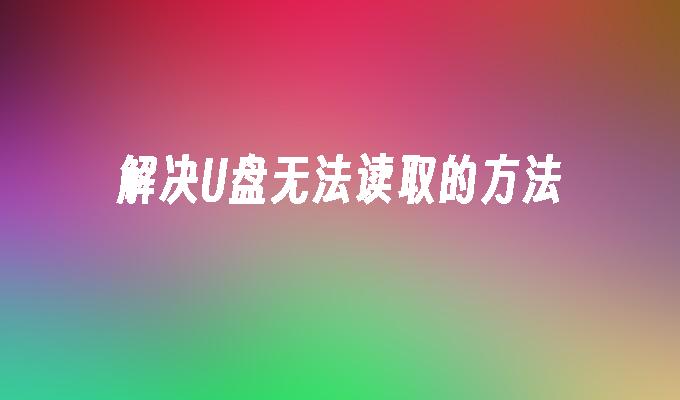 解决U盘无法读取的方法