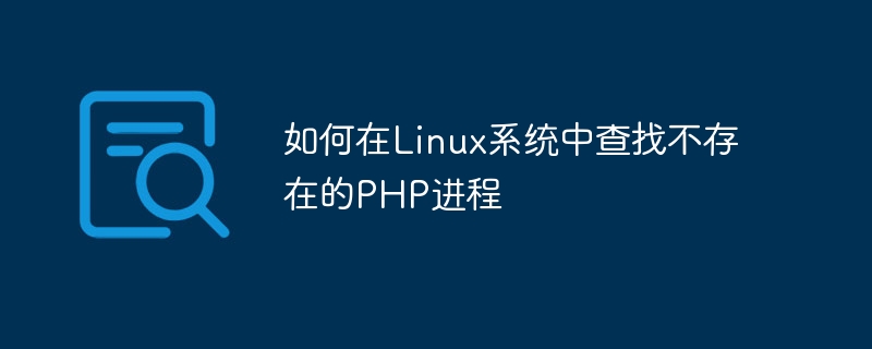 Linux 시스템에서 존재하지 않는 PHP 프로세스를 찾는 방법