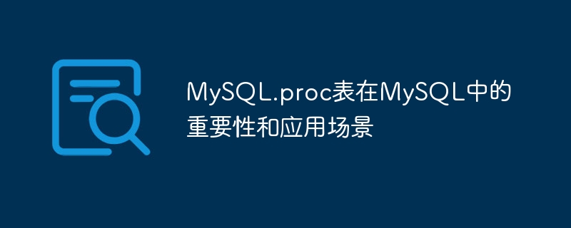 Limportance et les scénarios dapplication de la table MySQL.proc dans MySQL