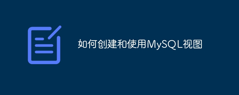 如何创建和使用MySQL视图-mysql教程-