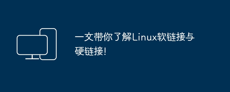 一文帶你了解Linux軟連結與硬連結!