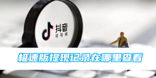 抖音極速版提現記錄在哪裡查看