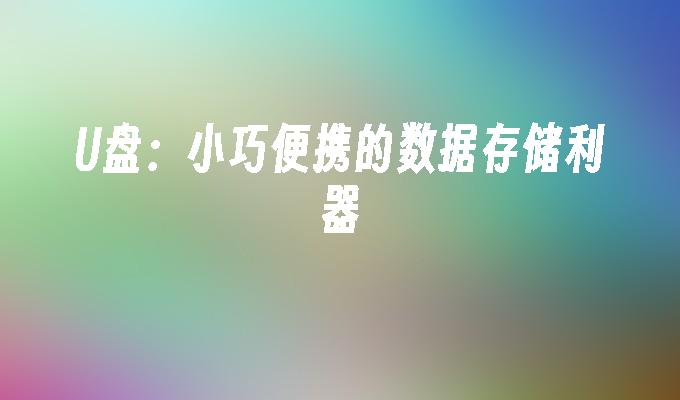 U盘：小巧便携的数据存储利器