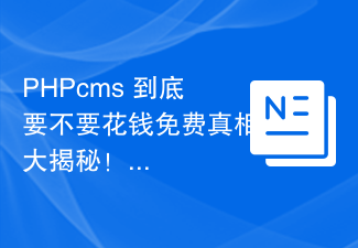 La vérité sur la question de savoir si les PHPcms doivent être payés gratuitement est révélée !