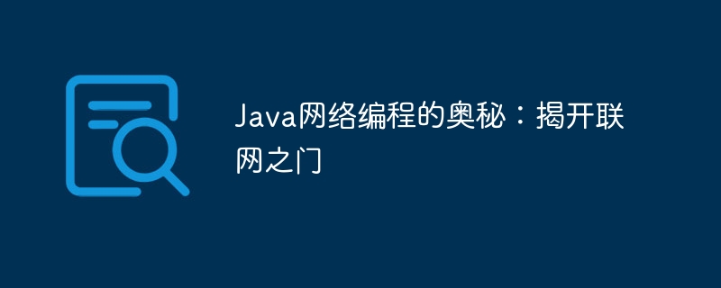 Java网络编程的奥秘：揭开联网之门-java教程-