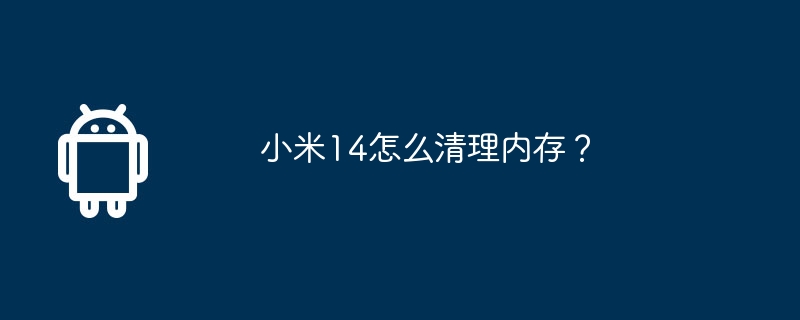 小米14怎么清理内存？-安卓手机-