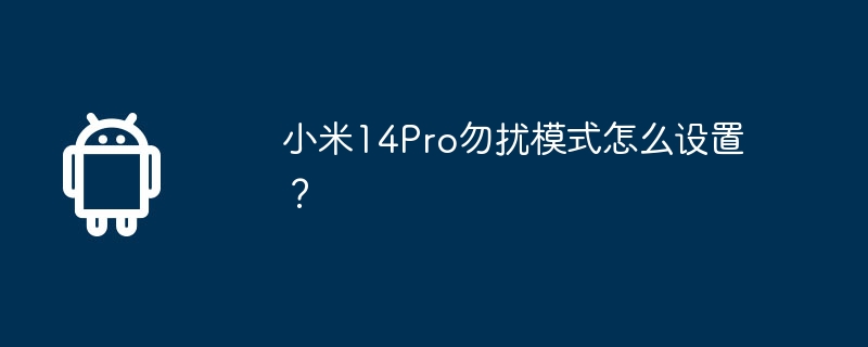 Bagaimana untuk menetapkan mod Jangan Ganggu pada Xiaomi 14Pro?