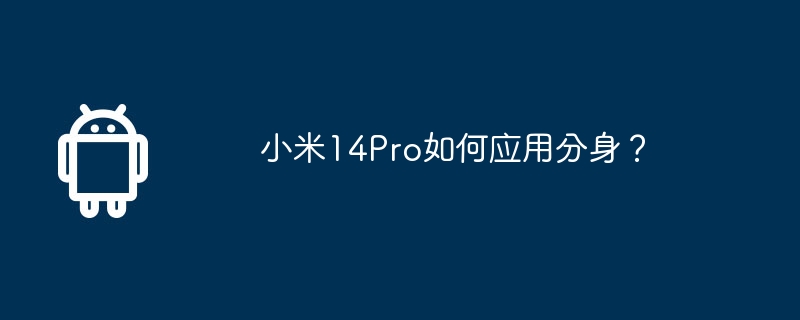 Xiaomi Mi 14Pro에서 클론을 사용하는 방법은 무엇입니까?