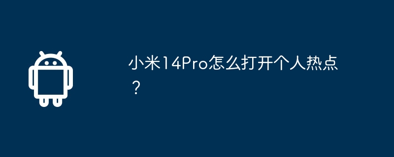 Xiaomi 14Pro에서 개인 핫스팟을 켜는 방법은 무엇입니까?