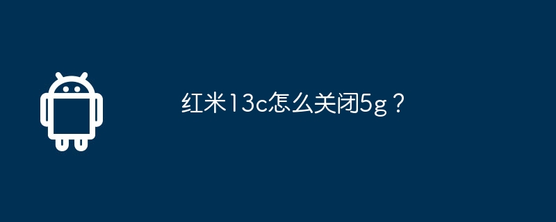 红米13c怎么关闭5g？