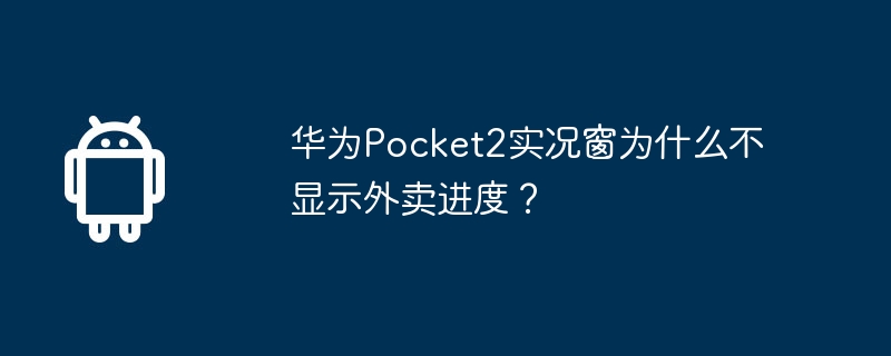 Pourquoi la fenêtre en direct de Huawei Pocket2 naffiche-t-elle pas la progression des plats à emporter ?