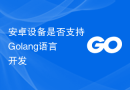 安卓设备是否支持Golang语言开发